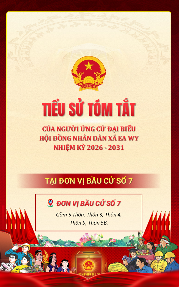 Tiểu sử tóm tắt của người ứng cử Đại biểu HĐND xã Ea Wy nhiệm kỳ 2026-2031 tại đơn vị bầu cử số 07 gồm: Thôn 3, 4, 9, 5B.